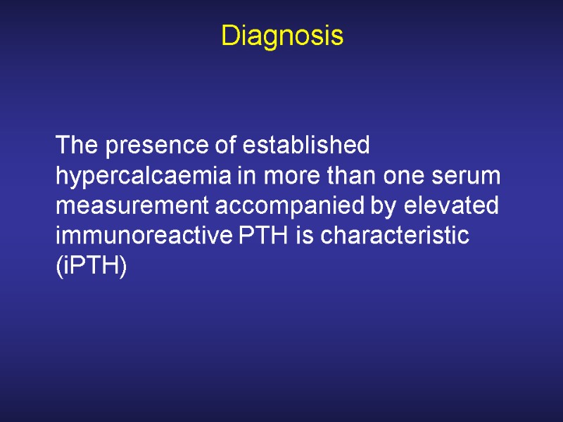 Diagnosis  The presence of established hypercalcaemia in more than one serum measurement accompanied